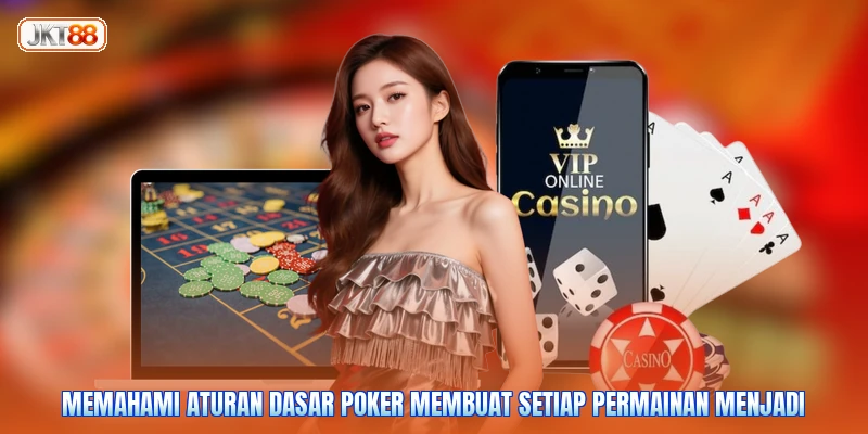 Memahami aturan dasar poker membuat setiap permainan menjadi