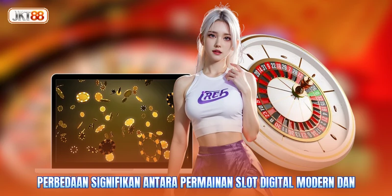 Perbedaan signifikan antara permainan slot digital modern dan