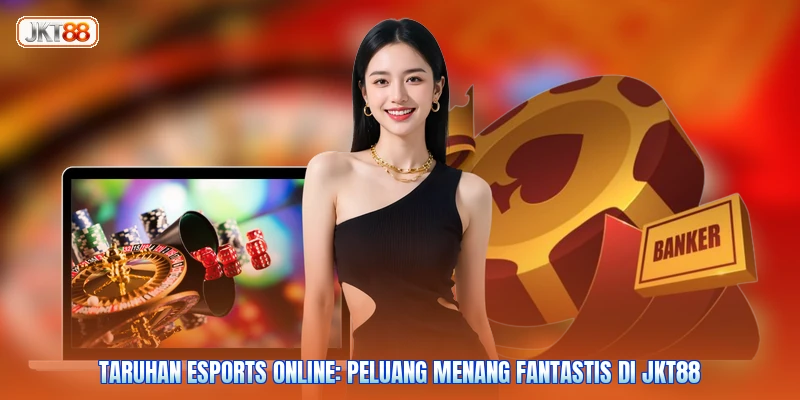 Taruhan Esports Online: Peluang Menang Fantastis Di JKT88